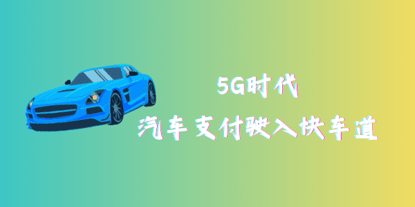 5G时代，汽车支付驶入快车道