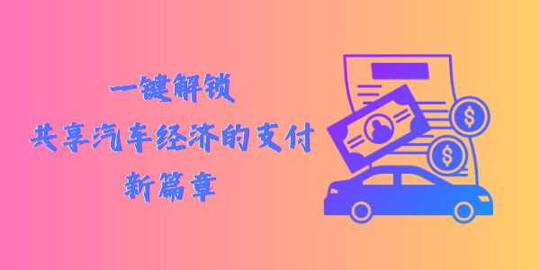 一键解锁，共享汽车经济的支付新篇章