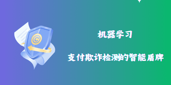 机器学习：支付欺诈检测的智能盾牌