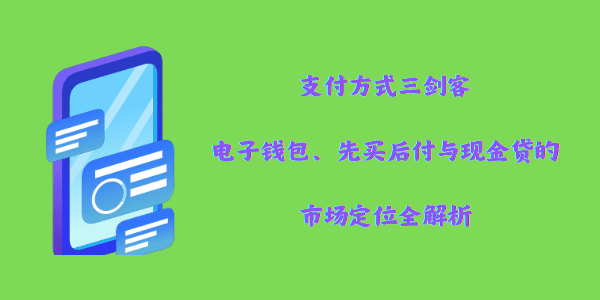 支付方式三剑客：电子钱包、先买后付与现金贷的市场定位全解析